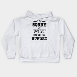 I'm sorry for what I said when I was hungry Kids Hoodie